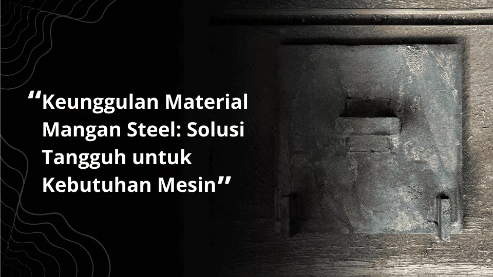 Material Mangan Steel memiliki beragam keunggulan di dalamnya